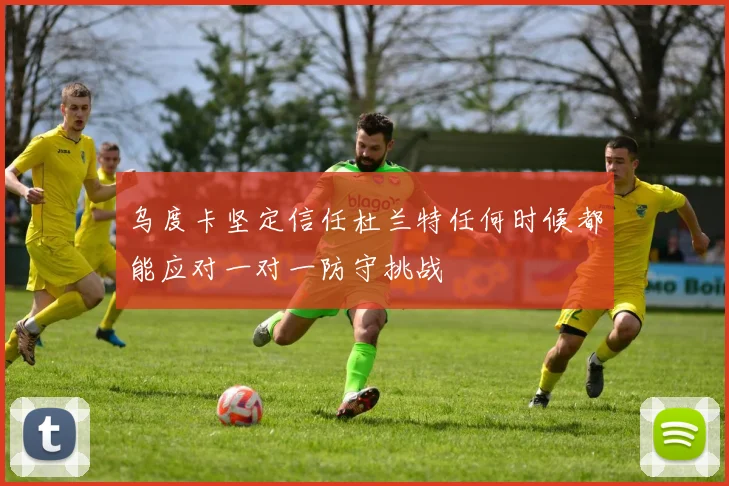 乌度卡坚定信任杜兰特任何时候都能应对一对一防守挑战